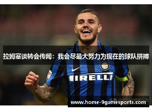 拉姆塞谈转会传闻：我会尽最大努力为现在的球队拼搏